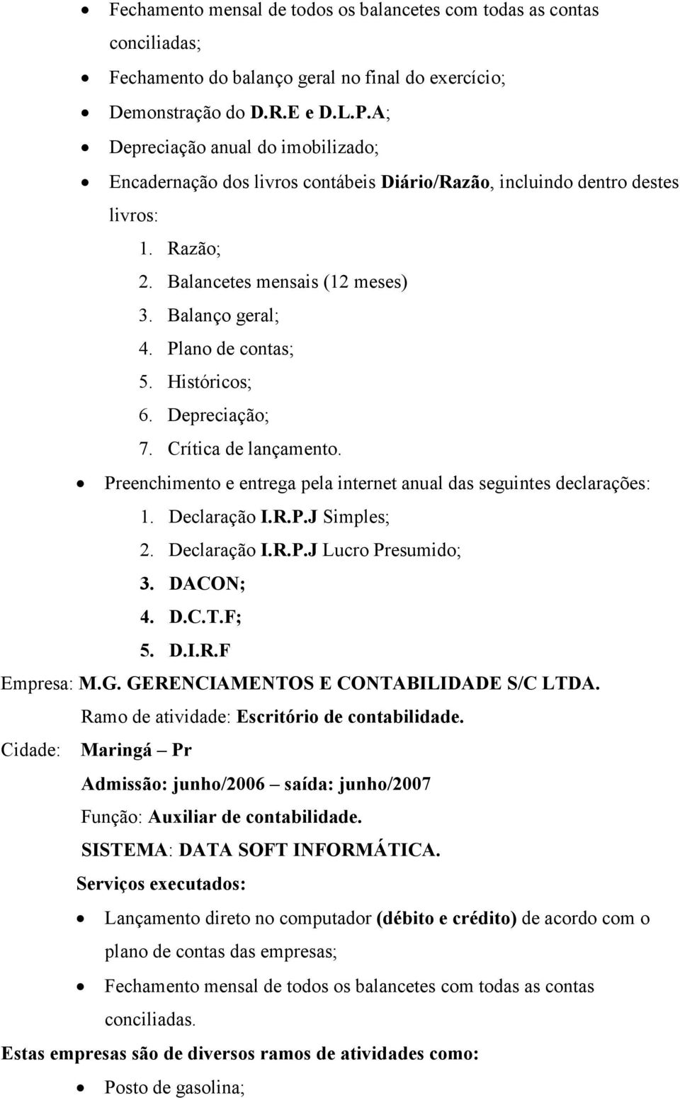 Históricos; 6. Depreciação; 7. Crítica de lançamento. Preenchimento e entrega pela internet anual das seguintes declarações: 1. Declaração I.R.P.J Simples; 2. Declaração I.R.P.J Lucro Presumido; 3.