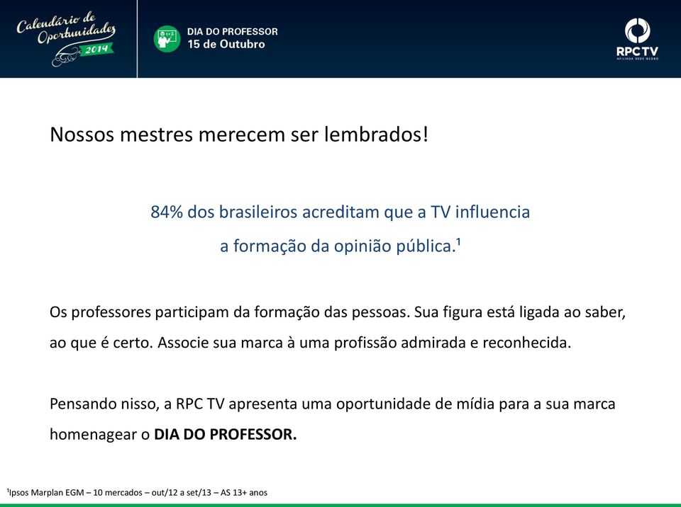 ¹ Os professores participam da formação das pessoas. Sua figura está ligada ao saber, ao que é certo.