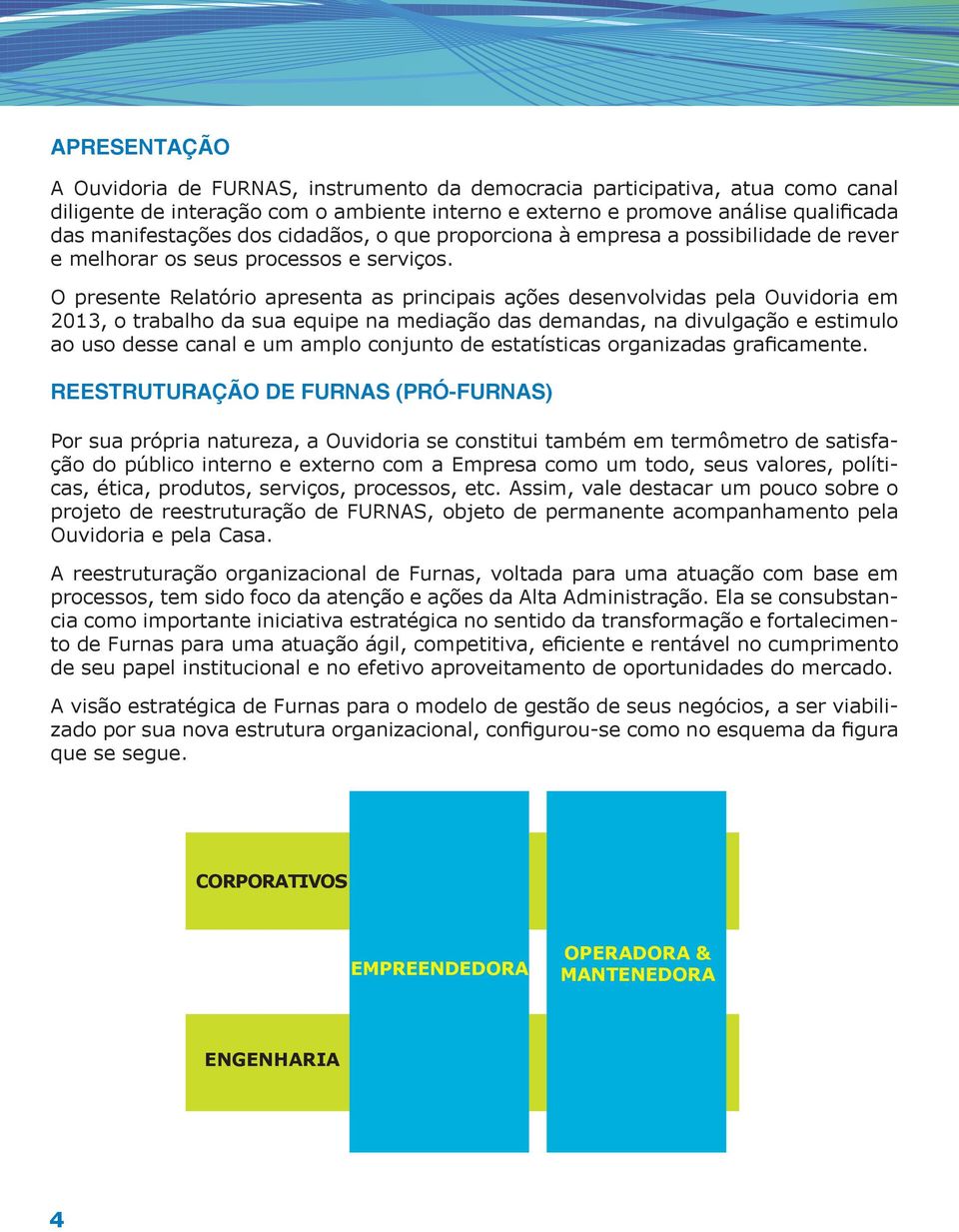 O presente Relatório apresenta as principais ações desenvolvidas pela Ouvidoria em 2013, o trabalho da sua equipe na mediação das demandas, na divulgação e estimulo ao uso desse canal e um amplo
