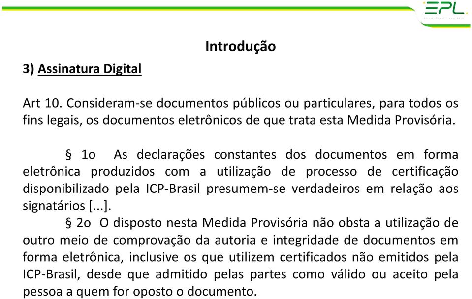 1o As declarações constantes dos documentos em forma eletrônica produzidos com a utilização de processo de certificação disponibilizado pela ICP-Brasil presumem-se verdadeiros