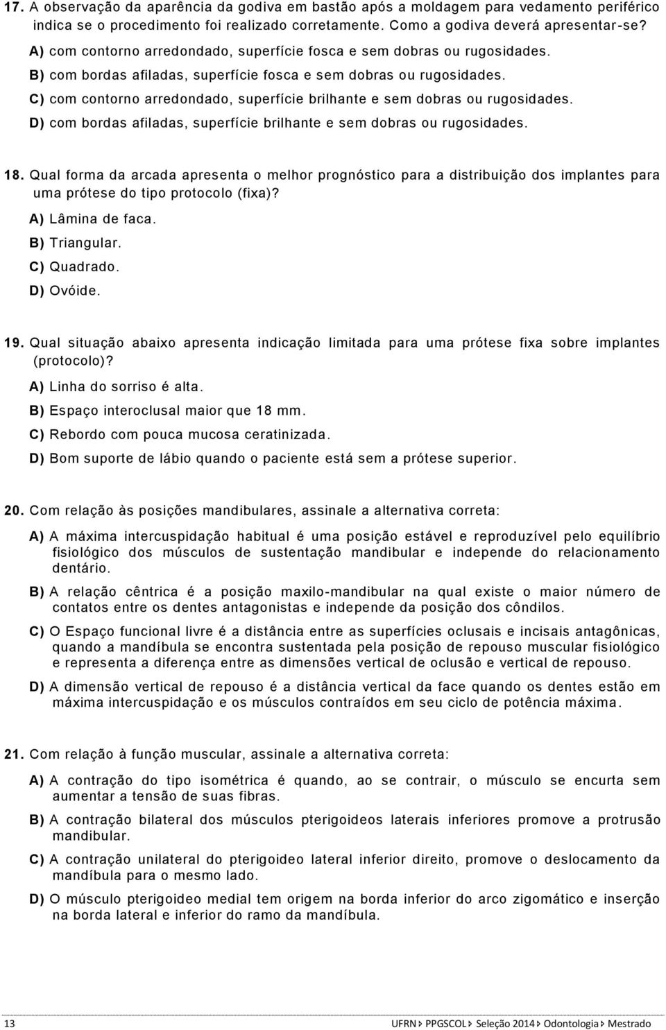 C) com contorno arredondado, superfície brilhante e sem dobras ou rugosidades. D) com bordas afiladas, superfície brilhante e sem dobras ou rugosidades. 18.