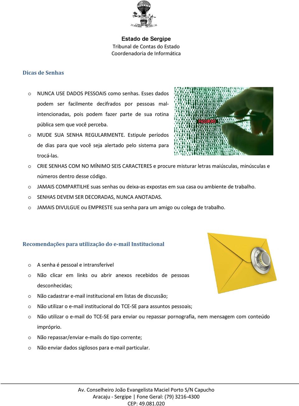 o CRIE SENHAS COM NO MÍNIMO SEIS CARACTERES e procure misturar letras maiúsculas, minúsculas e números dentro desse código.