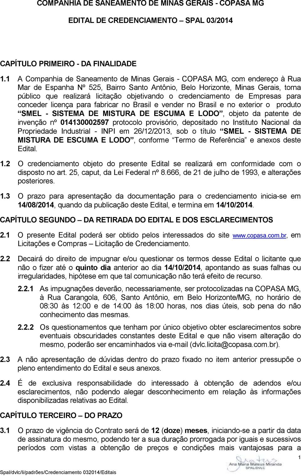 objetivando o credenciamento de Empresas para conceder licença para fabricar no Brasil e vender no Brasil e no exterior o produto SMEL - SISTEMA DE MISTURA DE ESCUMA E LODO, objeto da patente de