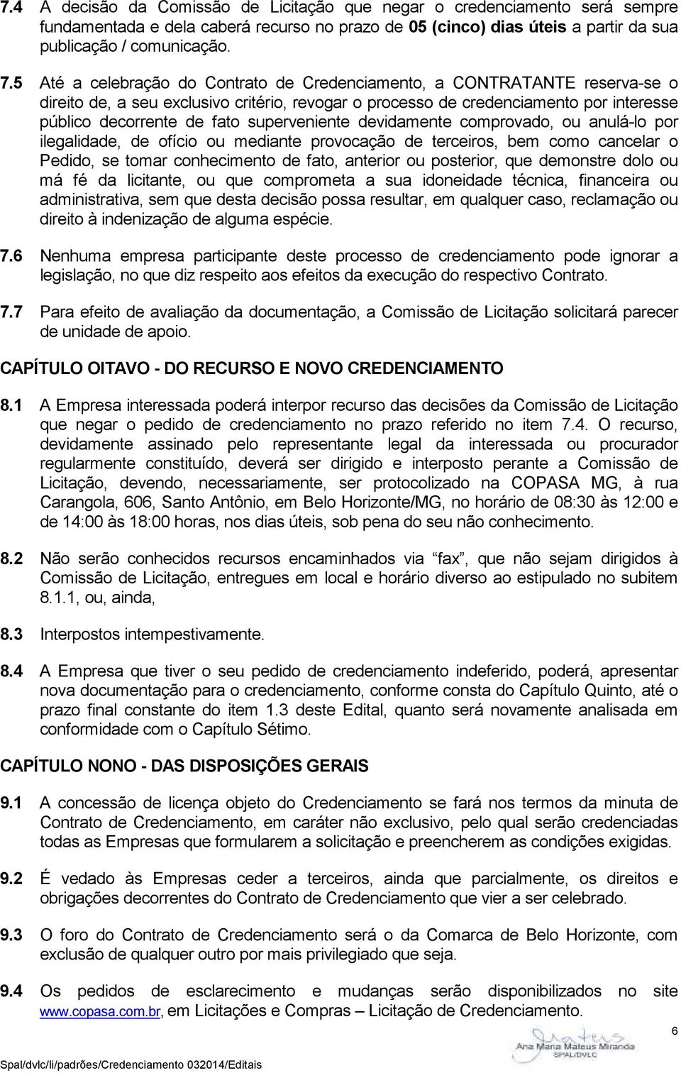 superveniente devidamente comprovado, ou anulá-lo por ilegalidade, de ofício ou mediante provocação de terceiros, bem como cancelar o Pedido, se tomar conhecimento de fato, anterior ou posterior, que