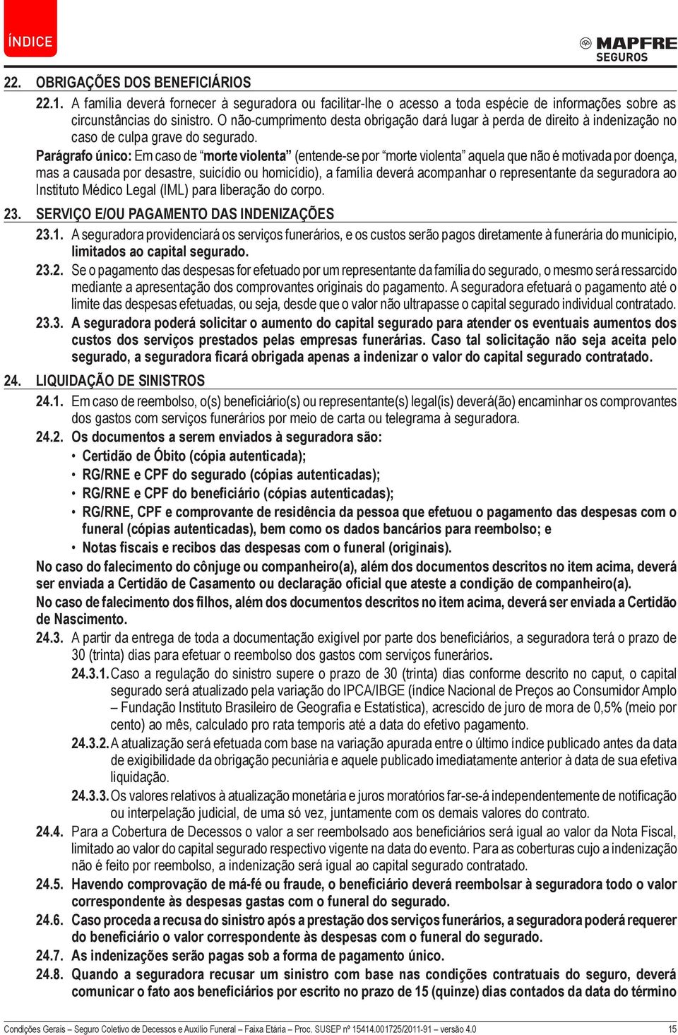 Parágrafo único: Em caso de morte violenta (entende-se por morte violenta aquela que não é motivada por doença, mas a causada por desastre, suicídio ou homicídio), a família deverá acompanhar o