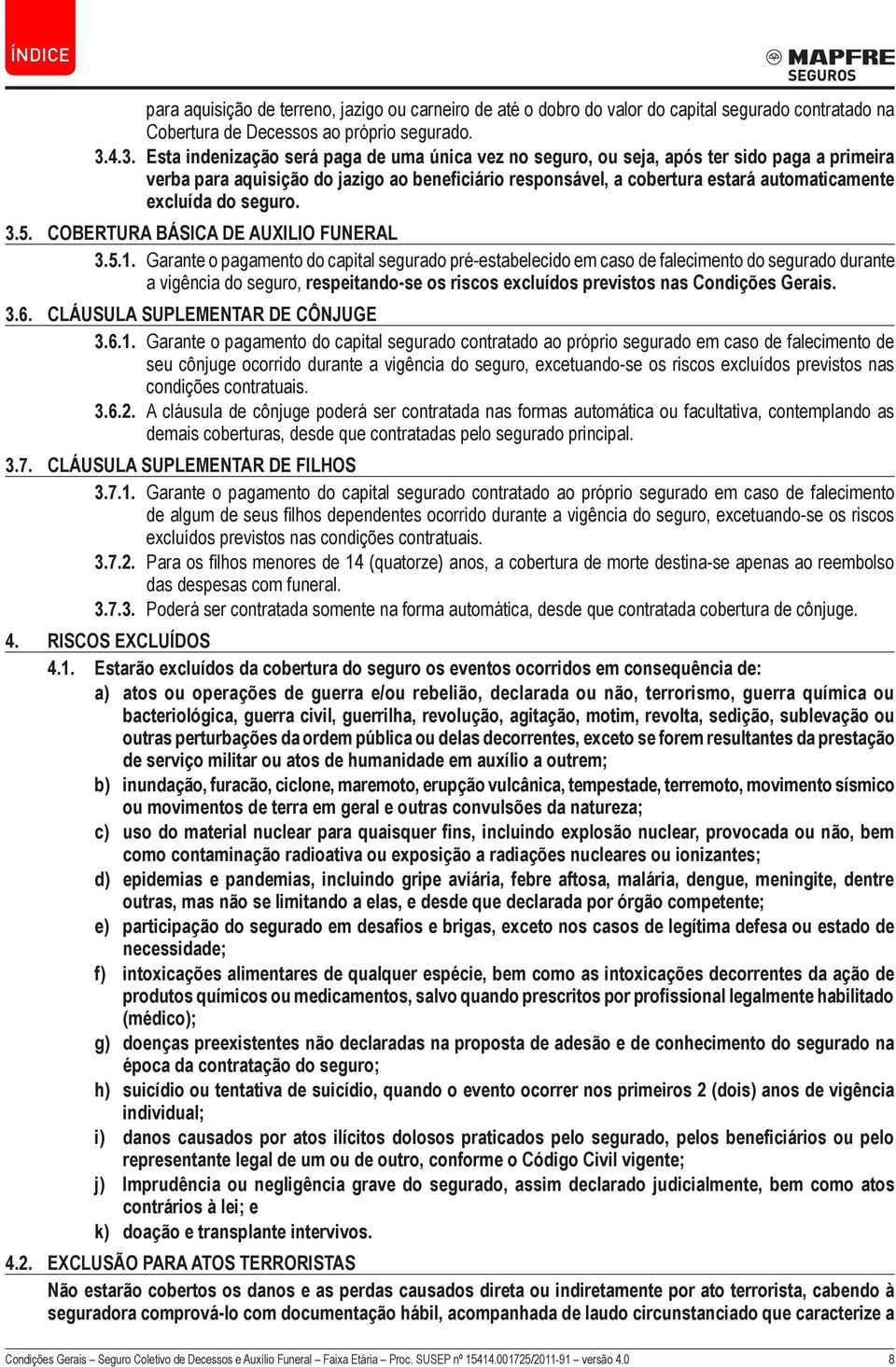 excluída do seguro. 3.5. COBERTURA BÁSICA DE AUXILIO FUNERAL 3.5.1.