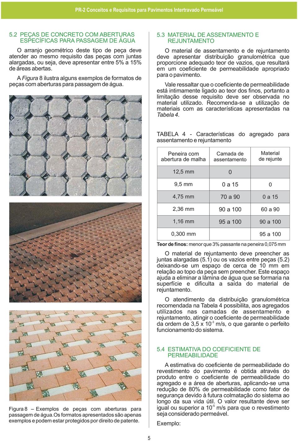 a 15% de áreas abertas. A Figura 8 ilustra alguns exemplos de formatos de peças com aberturas para passagem de água. 5.