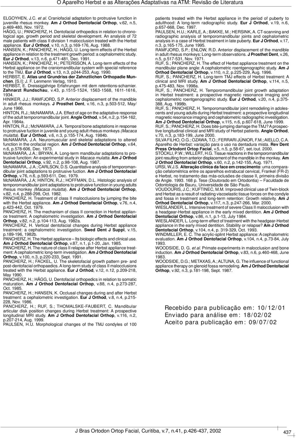 An analysis of 72 male patients with class II division 1 malocclusion treated with the Herbst appliance. Eur J Orthod, v.10, n.3, p.169-176, Aug. 1988. HANSEN, K.; PANCHERZ, H.; HÄGG, U.