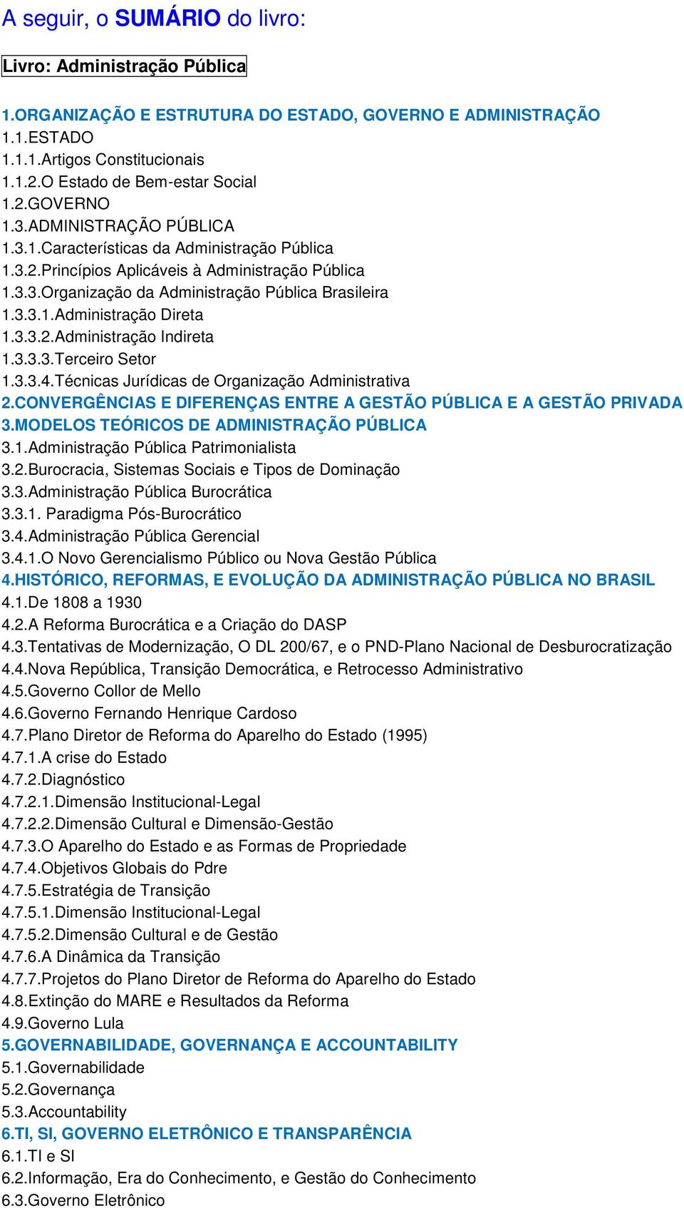 3.3.2.Administração Indireta 1.3.3.3.Terceiro Setor 1.3.3.4.Técnicas Jurídicas de Organização Administrativa 2.CONVERGÊNCIAS E DIFERENÇAS ENTRE A GESTÃO PÚBLICA E A GESTÃO PRIVADA 3.