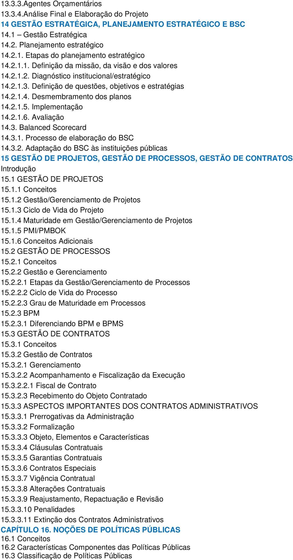 Implementação 14.2.1.6. Avaliação 14.3. Balanced Scorecard 14.3.1. Processo de elaboração do BSC 14.3.2. Adaptação do BSC às instituições públicas 15 GESTÃO DE PROJETOS, GESTÃO DE PROCESSOS, GESTÃO DE CONTRATOS Introdução 15.