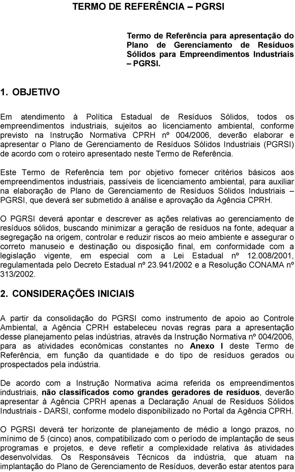 deverão elaborar e apresentar o Plano de Gerenciamento de Resíduos Sólidos Industriais (PGRSI) de acordo com o roteiro apresentado neste Termo de Referência.