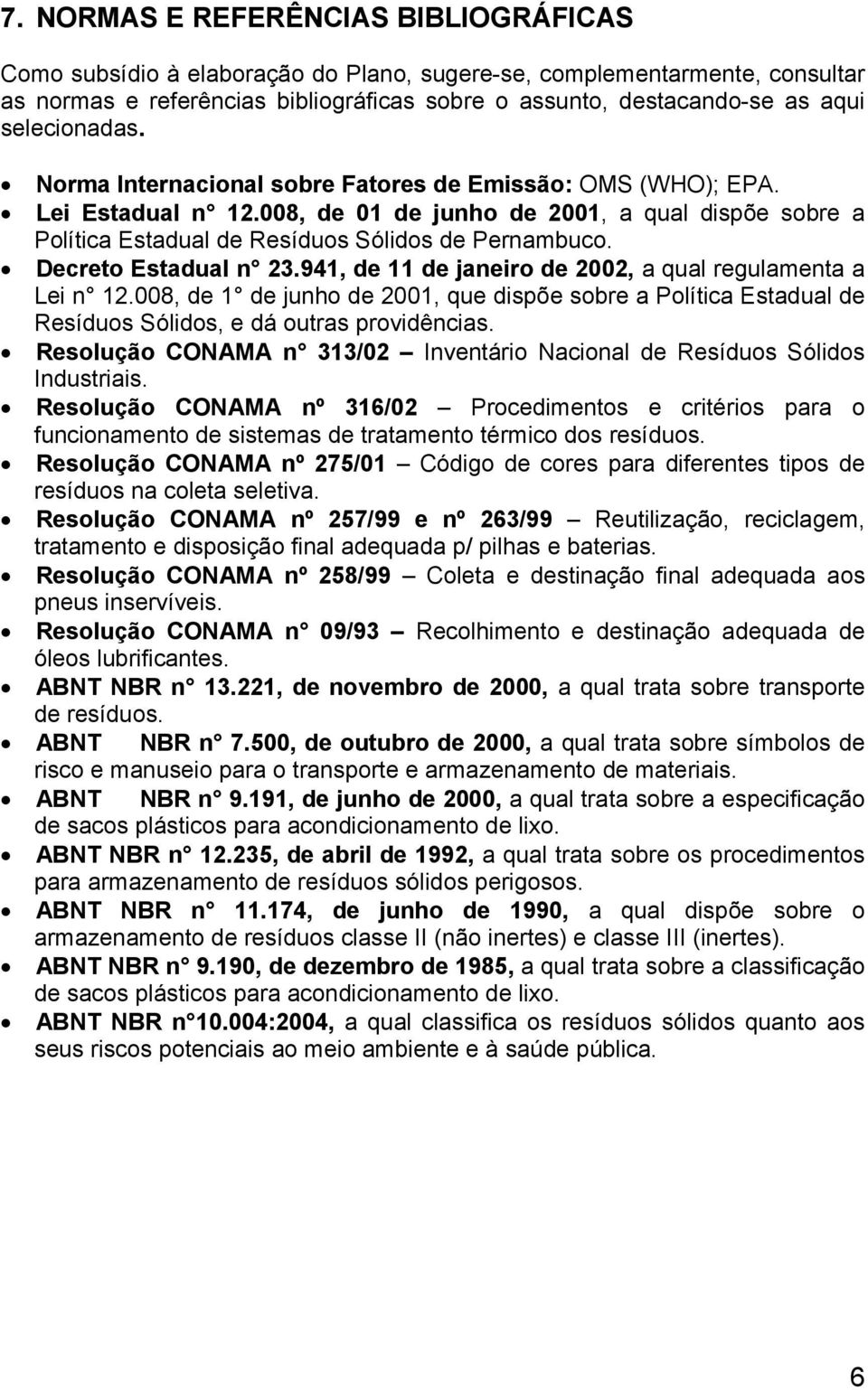 Decreto Estadual n 23.941, de 11 de janeiro de 2002, a qual regulamenta a Lei n 12.008, de 1 de junho de 2001, que dispõe sobre a Política Estadual de Resíduos Sólidos, e dá outras providências.