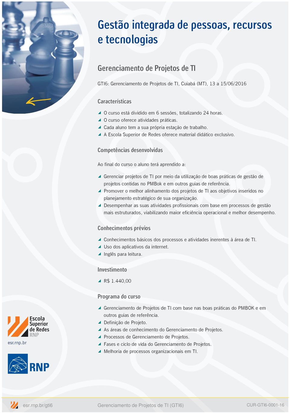 Competências desenvolvidas Ao final do curso o aluno terá aprendido a: Gerenciar projetos de TI por meio da utilização de boas práticas de gestão de projetos contidas no PMBok e em outros guias de