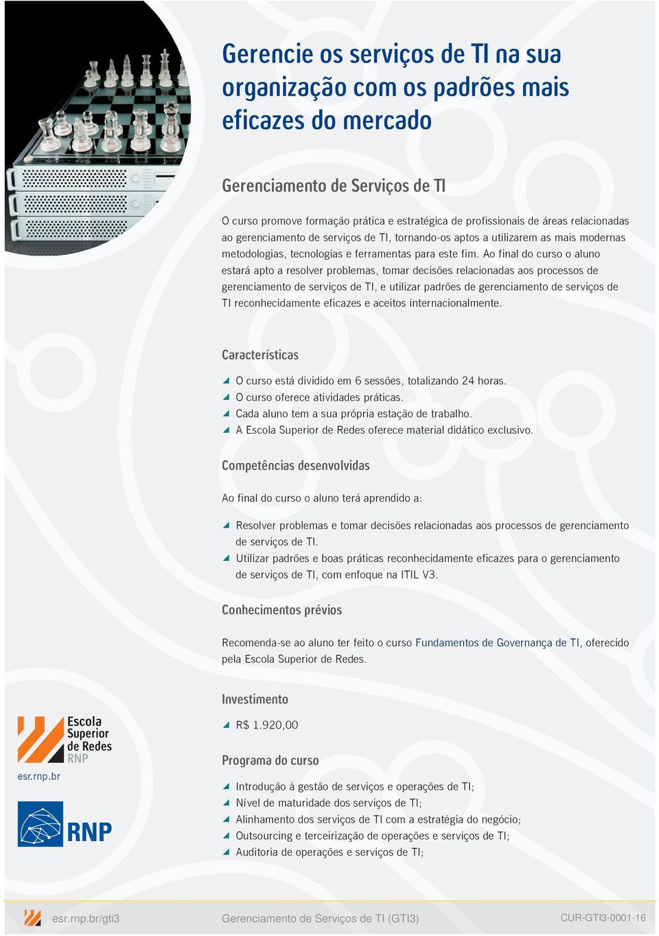 Ao final do curso o aluno estará apto a resolver problemas, tomar decisões relacionadas aos processos de gerenciamento de serviços de TI, e utilizar padrões de gerenciamento de serviços de TI