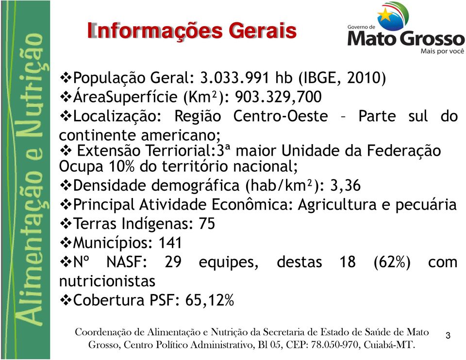 da Federação Ocupa 10% do território nacional; Densidade demográfica (hab/km²): 3,36 Principal Atividade