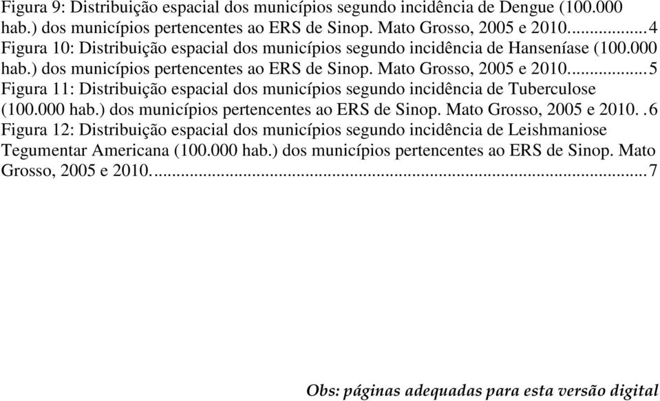 ... 5 Figura 11: Distribuição espacial dos municípios segundo incidência de Tuberculose (100.000 hab.) dos municípios pertencentes ao ERS de Sinop. Mato Grosso, 2005 e 2010.