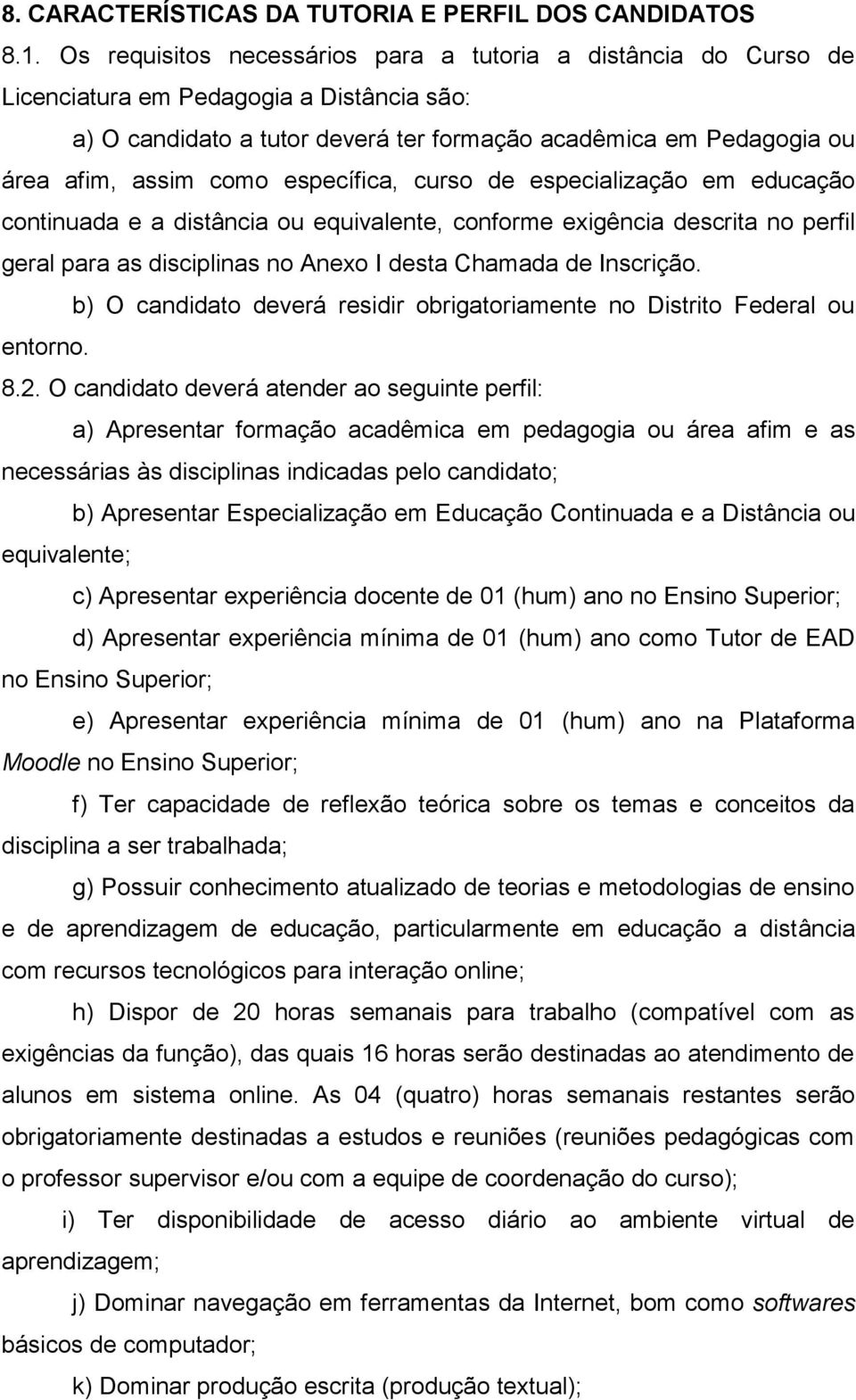 específica, curso de especialização em educação continuada e a distância ou equivalente, conforme exigência descrita no perfil geral para as disciplinas no Anexo I desta Chamada de Inscrição.