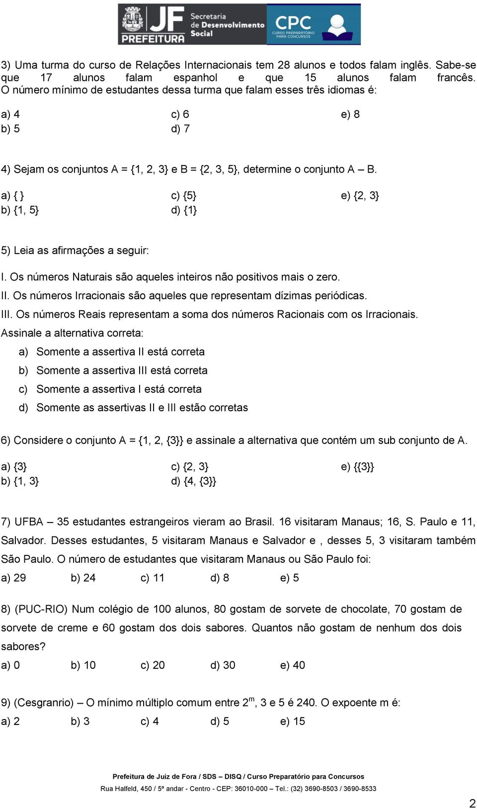 a) { } b) {1, 5} c) {5} d) {1} e) {2, 3} 5) Leia as afirmações a seguir: I. Os números Naturais são aqueles inteiros não positivos mais o zero. II.