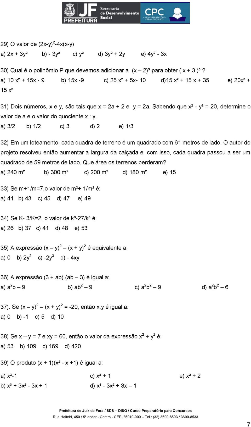 Sabendo que x² - y² = 20, determine o valor de a e o valor do quociente x : y. a) 3/2 b) 1/2 c) 3 d) 2 e) 1/3 32) Em um loteamento, cada quadra de terreno é um quadrado com 61 metros de lado.