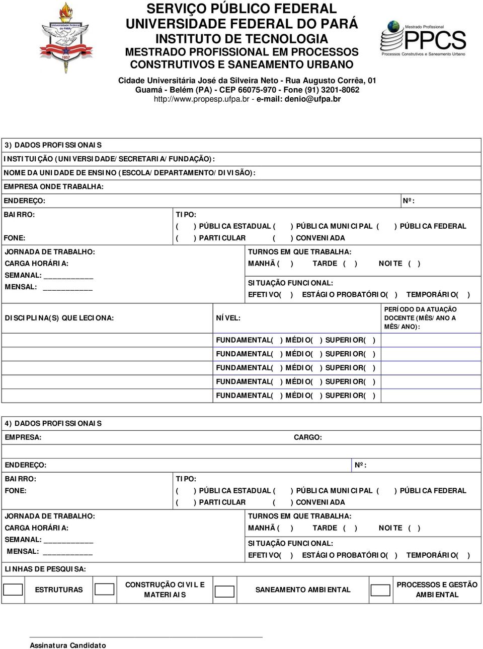 FUNCIONAL: EFETIVO( ) ESTÁGIO PROBATÓRIO( ) TEMPORÁRIO( ) DISCIPLINA(S) QUE LECIONA: NÍVEL: PERÍODO DA ATUAÇÃO DOCENTE (MÊS/ANO A MÊS/ANO): 4) DADOS PROFISSIONAIS EMPRESA: CARGO: ENDEREÇO: BAIRRO: