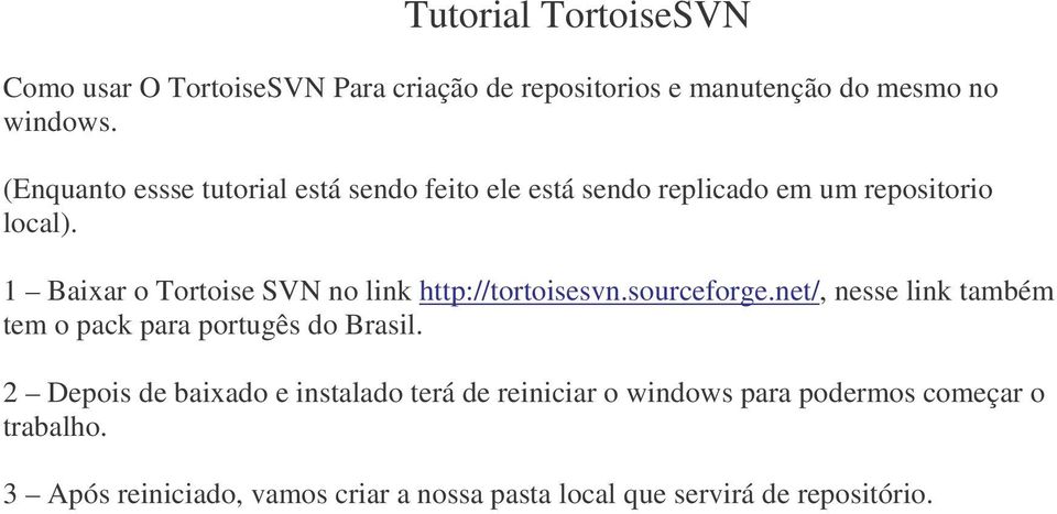 1 Baixar o Tortoise SVN no link http://tortoisesvn.sourceforge.net/, nesse link também tem o pack para portugês do Brasil.