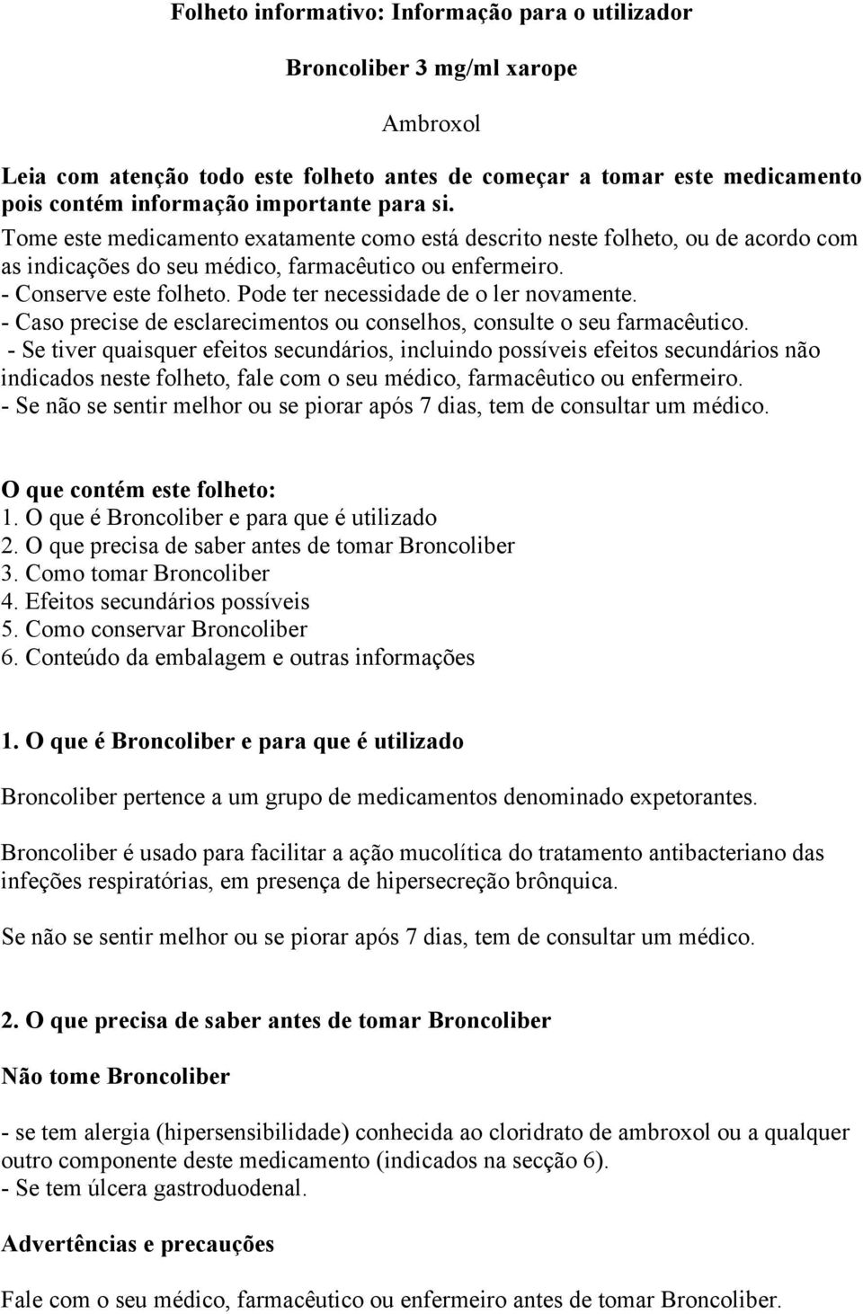 Pode ter necessidade de o ler novamente. - Caso precise de esclarecimentos ou conselhos, consulte o seu farmacêutico.