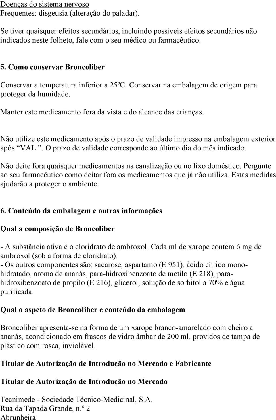 Como conservar Broncoliber Conservar a temperatura inferior a 25ºC. Conservar na embalagem de origem para proteger da humidade. Manter este medicamento fora da vista e do alcance das crianças.