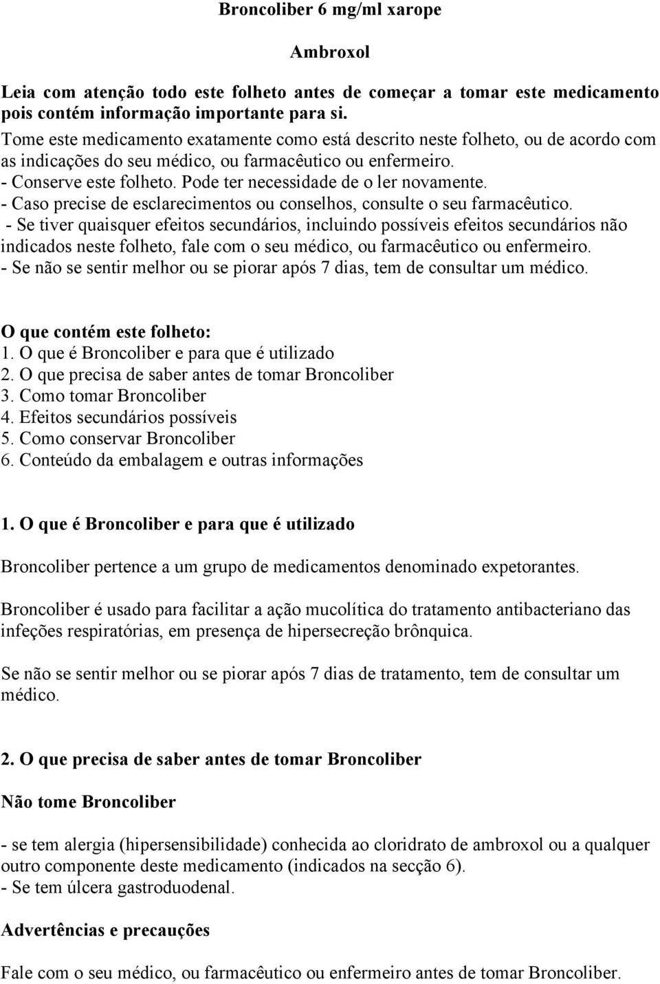 Pode ter necessidade de o ler novamente. - Caso precise de esclarecimentos ou conselhos, consulte o seu farmacêutico.