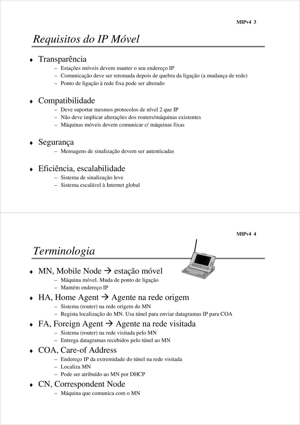 Mensagens de sinalização devem ser autenticadas Eficiência, escalabilidade Sistema de sinalização leve Sistema escalável à global Terminologia, Mobile Node estação móvel Máquina móvel.