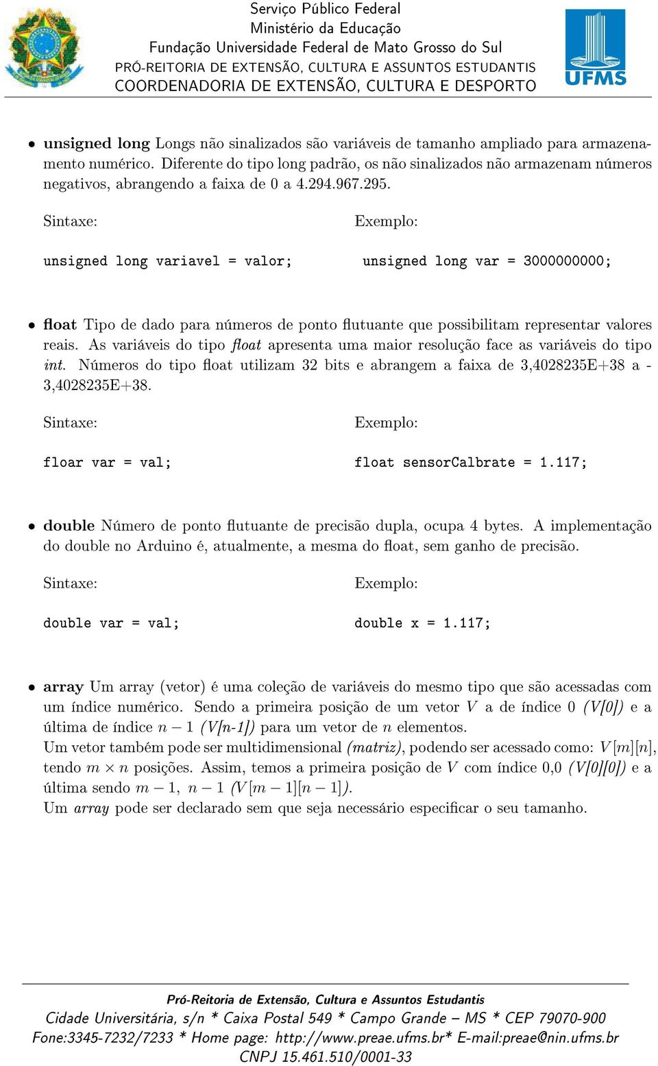 unsigned long variavel = valor; unsigned long var = 3000000000; ˆ oat Tipo de dado para números de ponto utuante que possibilitam representar valores reais.