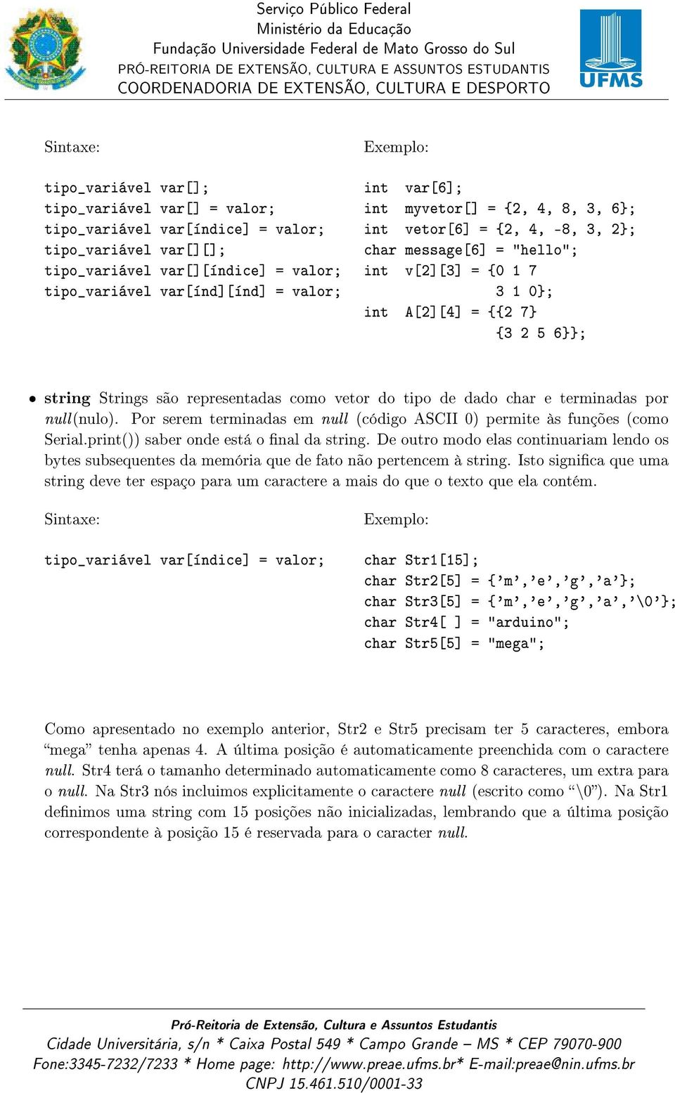 de dado char e terminadas por null(nulo). Por serem terminadas em null (código ASCII 0) permite às funções (como Serial.print()) saber onde está o nal da string.