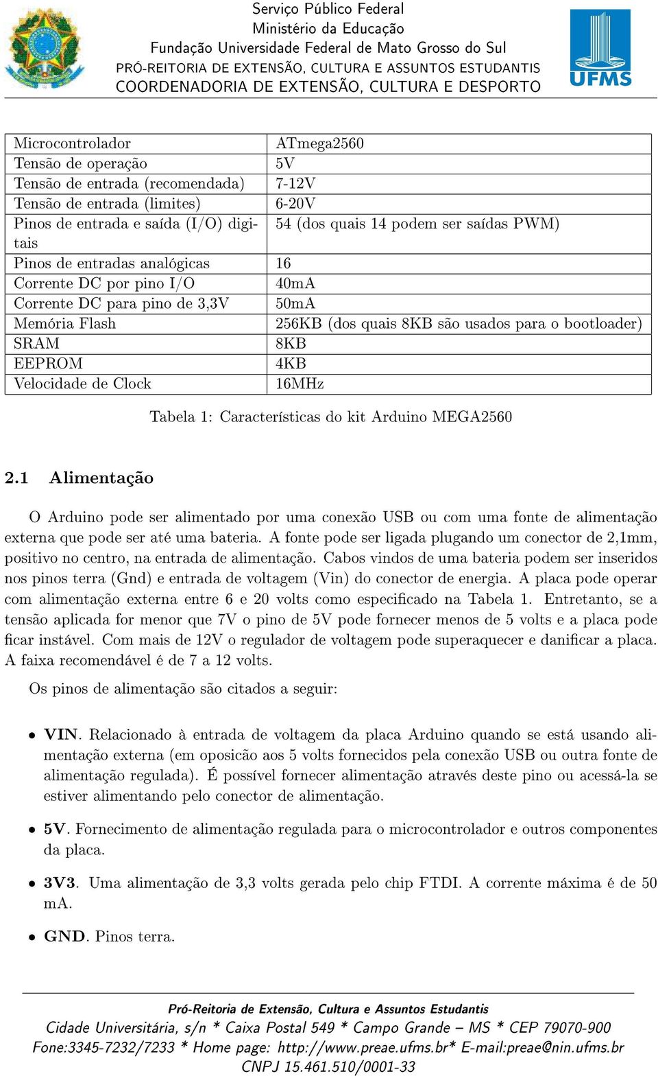 de Clock 16MHz Tabela 1: Características do kit Arduino MEGA2560 2.1 Alimentação O Arduino pode ser alimentado por uma conexão USB ou com uma fonte de alimentação externa que pode ser até uma bateria.