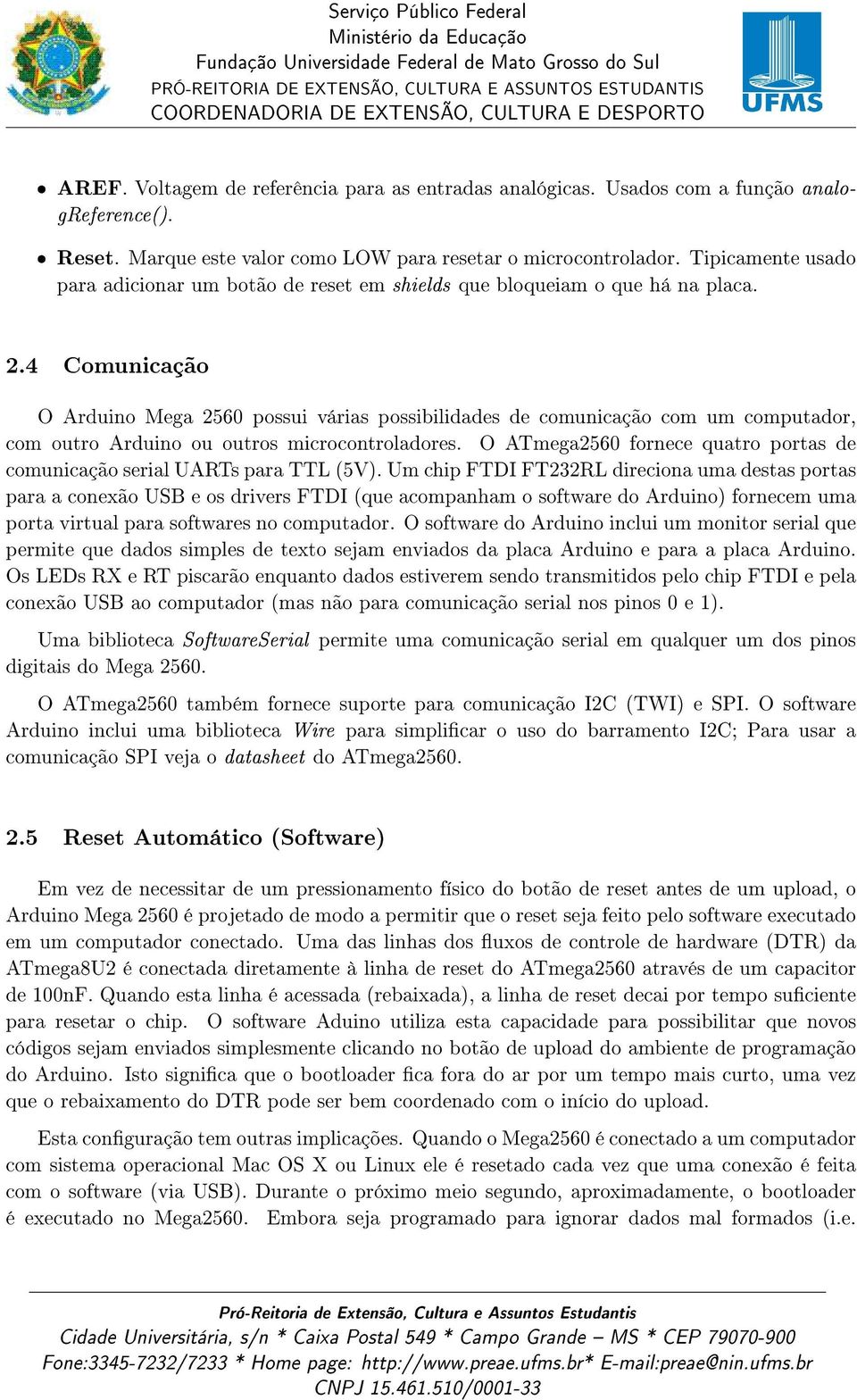 4 Comunicação O Arduino Mega 2560 possui várias possibilidades de comunicação com um computador, com outro Arduino ou outros microcontroladores.