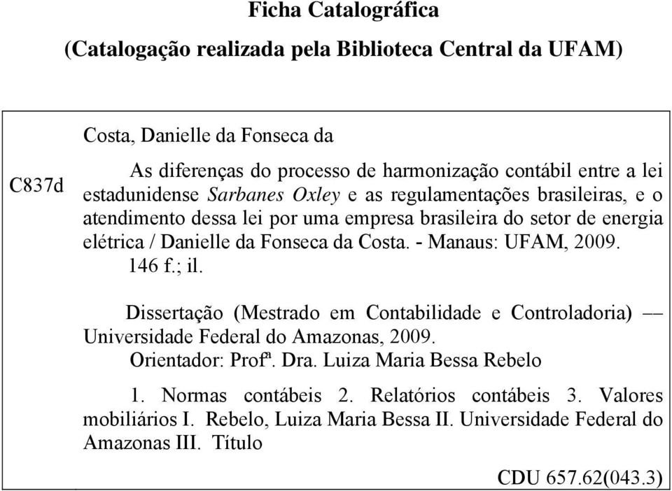 Costa. - Manaus: UFAM, 2009. 146 f.; il. Dissertação (Mestrado em Contabilidade e Controladoria) Universidade Federal do Amazonas, 2009. Orientador: Profª. Dra.