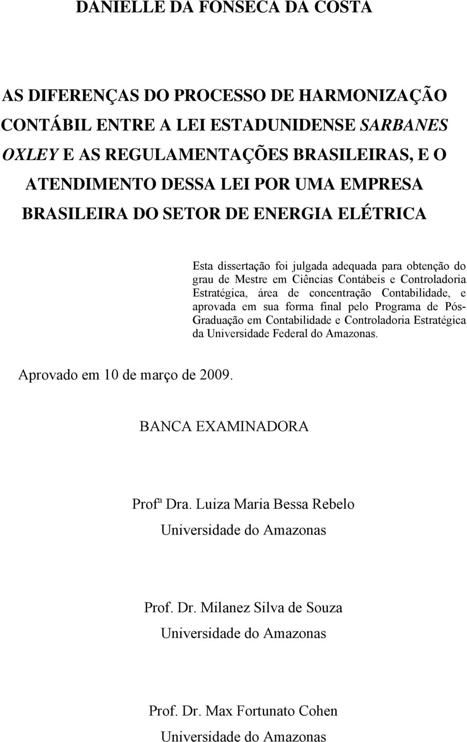 Contabilidade, e aprovada em sua forma final pelo Programa de Pós- Graduação em Contabilidade e Controladoria Estratégica da Universidade Federal do Amazonas. Aprovado em 10 de março de 2009.