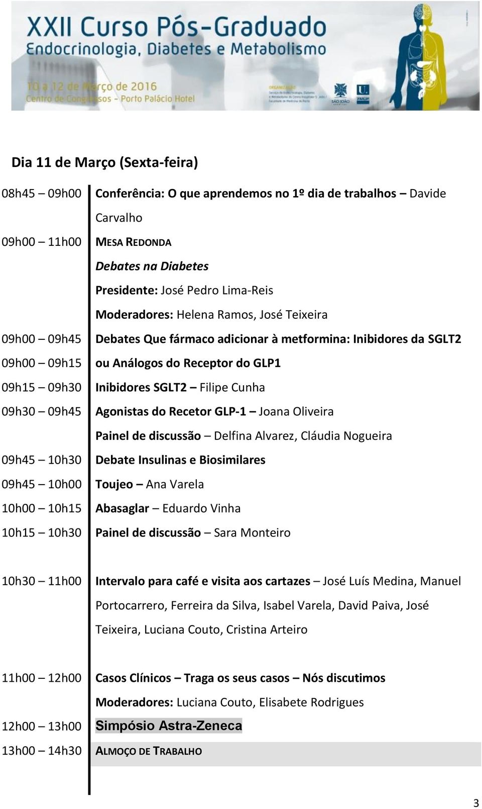 Análogos do Receptor do GLP1 Inibidores SGLT2 Filipe Cunha Agonistas do Recetor GLP-1 Joana Oliveira Painel de discussão Delfina Alvarez, Cláudia Nogueira Debate Insulinas e Biosimilares Toujeo Ana