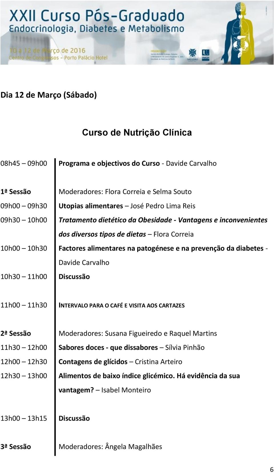 diabetes - Davide Carvalho 10h30 11h00 Discussão 11h00 11h30 INTERVALO PARA O CAFÉ E VISITA AOS CARTAZES 2ª Sessão 11h30 12h00 12h00 12h30 12h30 13h00 Moderadores: Susana Figueiredo e Raquel Martins