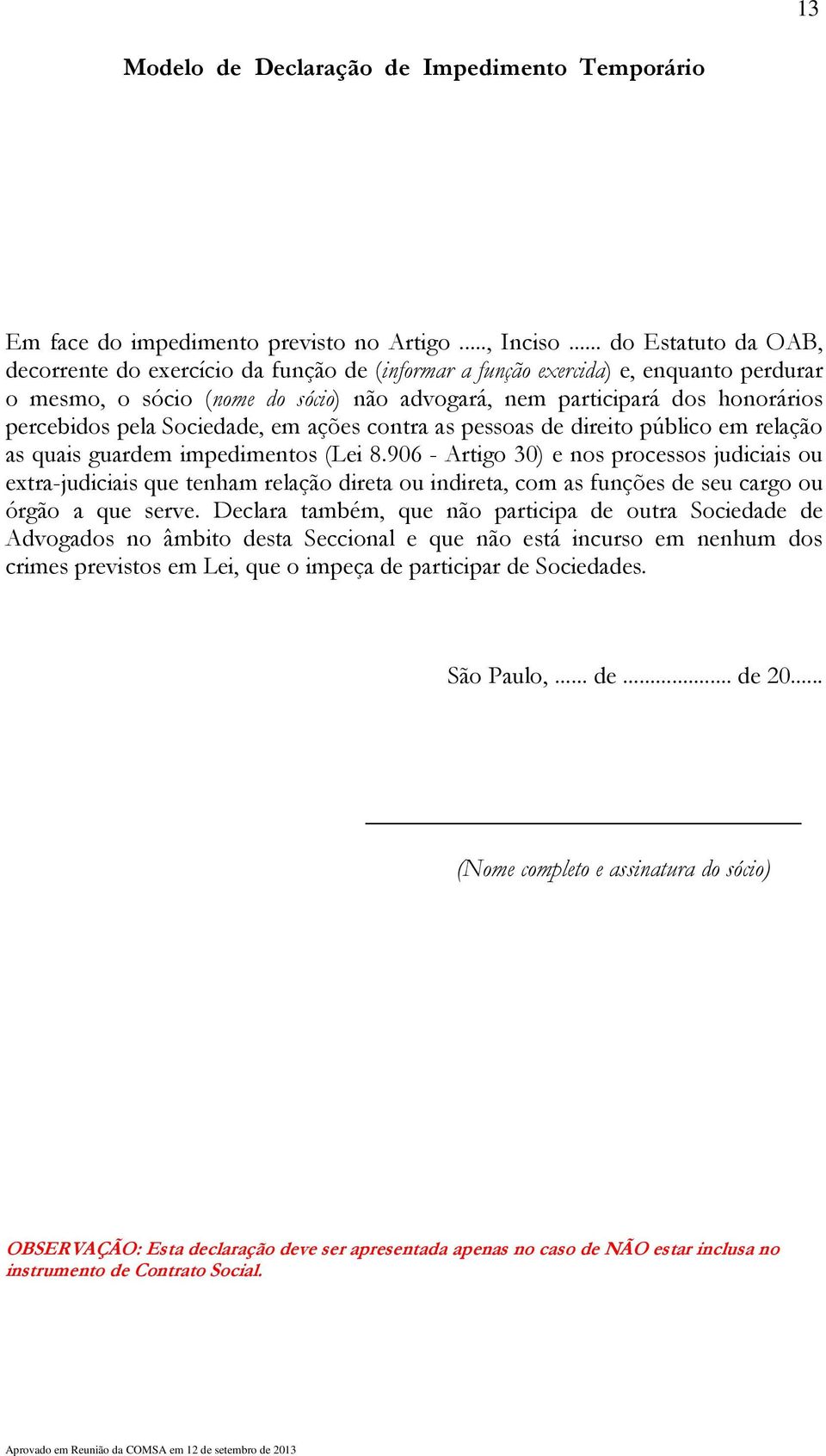 pela Sociedade, em ações contra as pessoas de direito público em relação as quais guardem impedimentos (Lei 8.