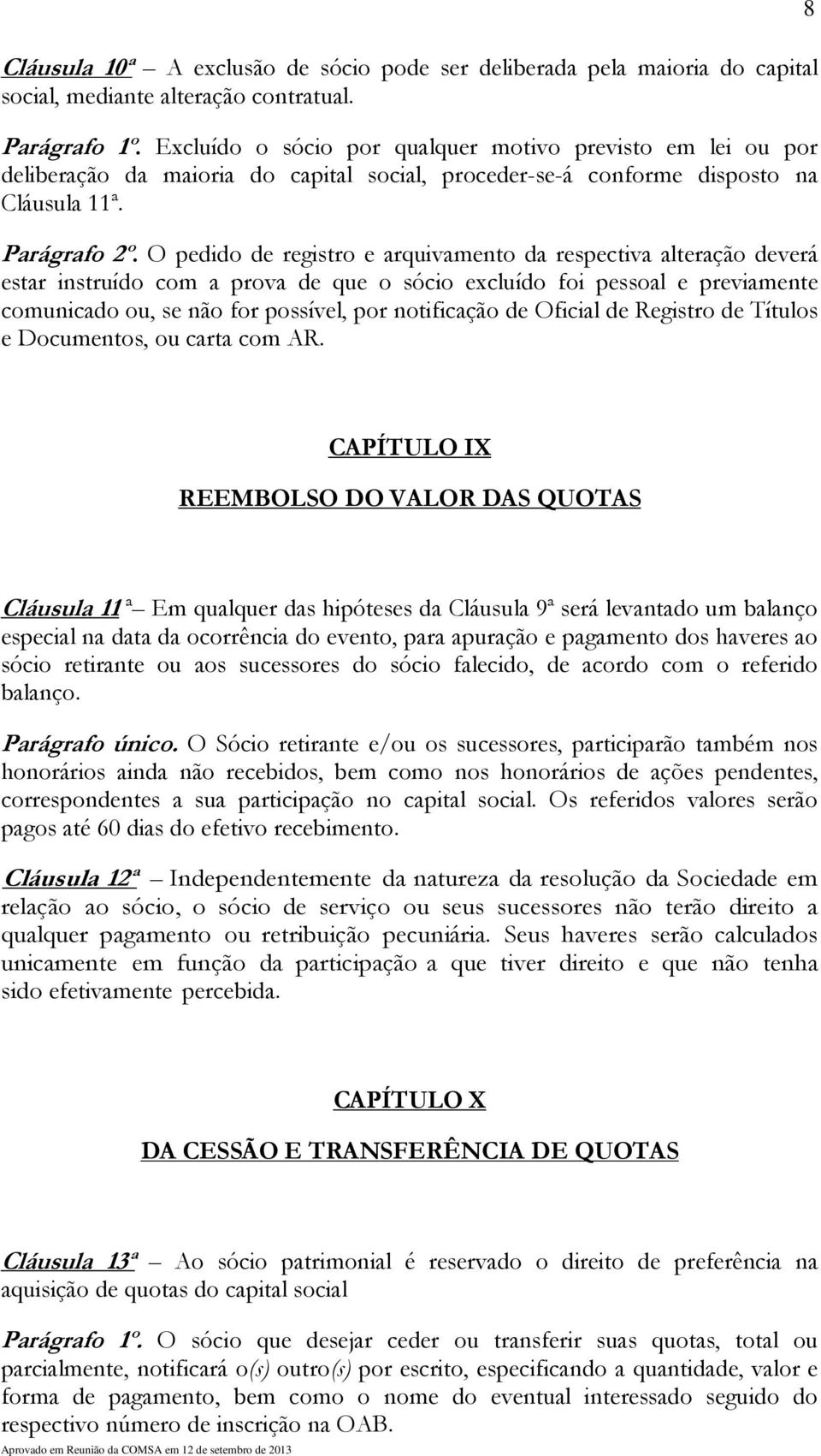 O pedido de registro e arquivamento da respectiva alteração deverá estar instruído com a prova de que o sócio excluído foi pessoal e previamente comunicado ou, se não for possível, por notificação de