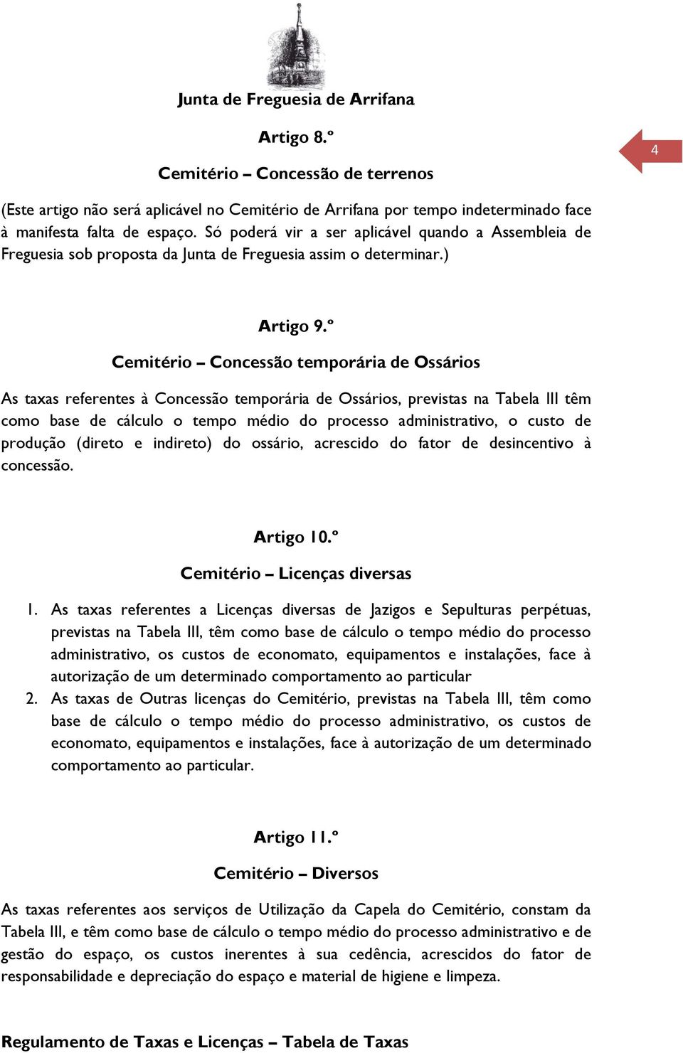 º Cemitério Concessão temporária de Ossários As taxas referentes à Concessão temporária de Ossários, previstas na Tabela III têm como base de cálculo o tempo médio do processo administrativo, o custo