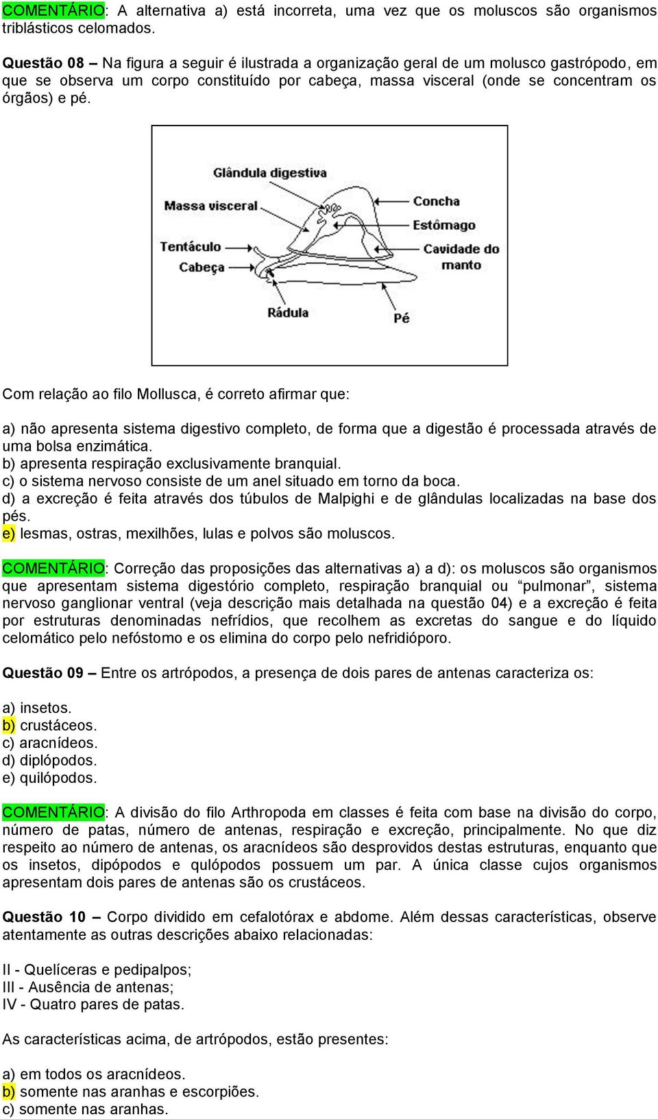 Com relação ao filo Mollusca, é correto afirmar que: a) não apresenta sistema digestivo completo, de forma que a digestão é processada através de uma bolsa enzimática.