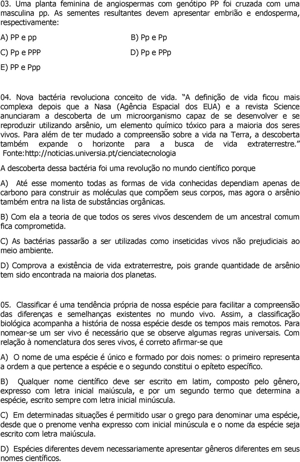 A definição de vida ficou mais complexa depois que a Nasa (Agência Espacial dos EUA) e a revista Science anunciaram a descoberta de um microorganismo capaz de se desenvolver e se reproduzir