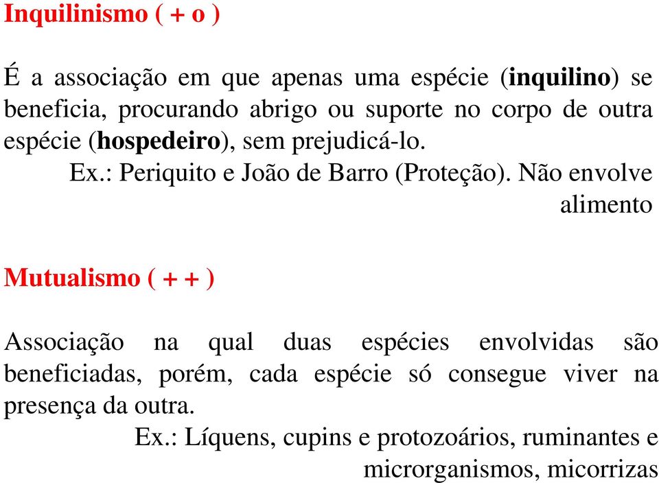 Não envolve alimento Mutualismo ( + + ) Associação na qual duas espécies envolvidas são beneficiadas, porém, cada