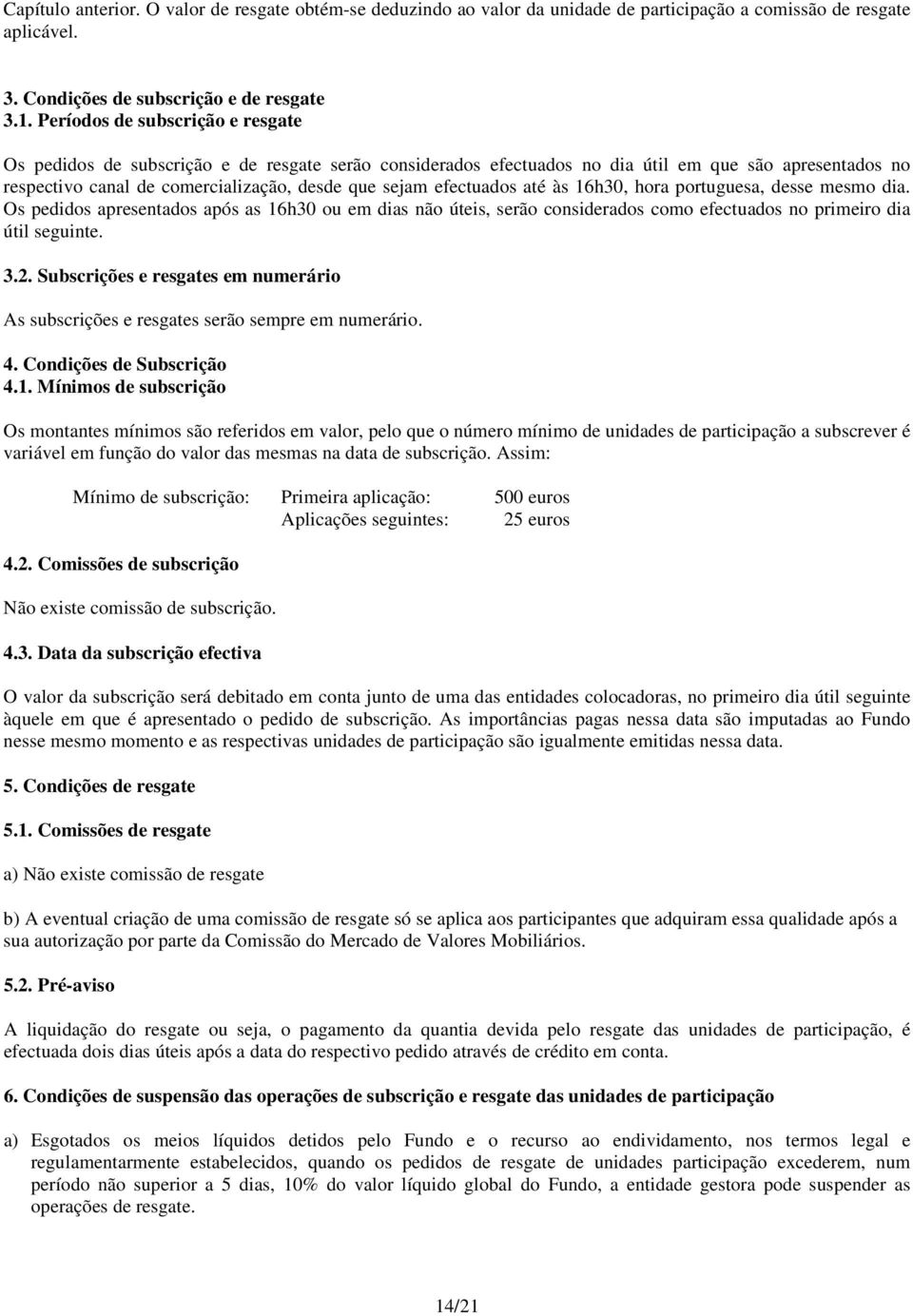 efectuados até às 16h30, hora portuguesa, desse mesmo dia. Os pedidos apresentados após as 16h30 ou em dias não úteis, serão considerados como efectuados no primeiro dia útil seguinte. 3.2.