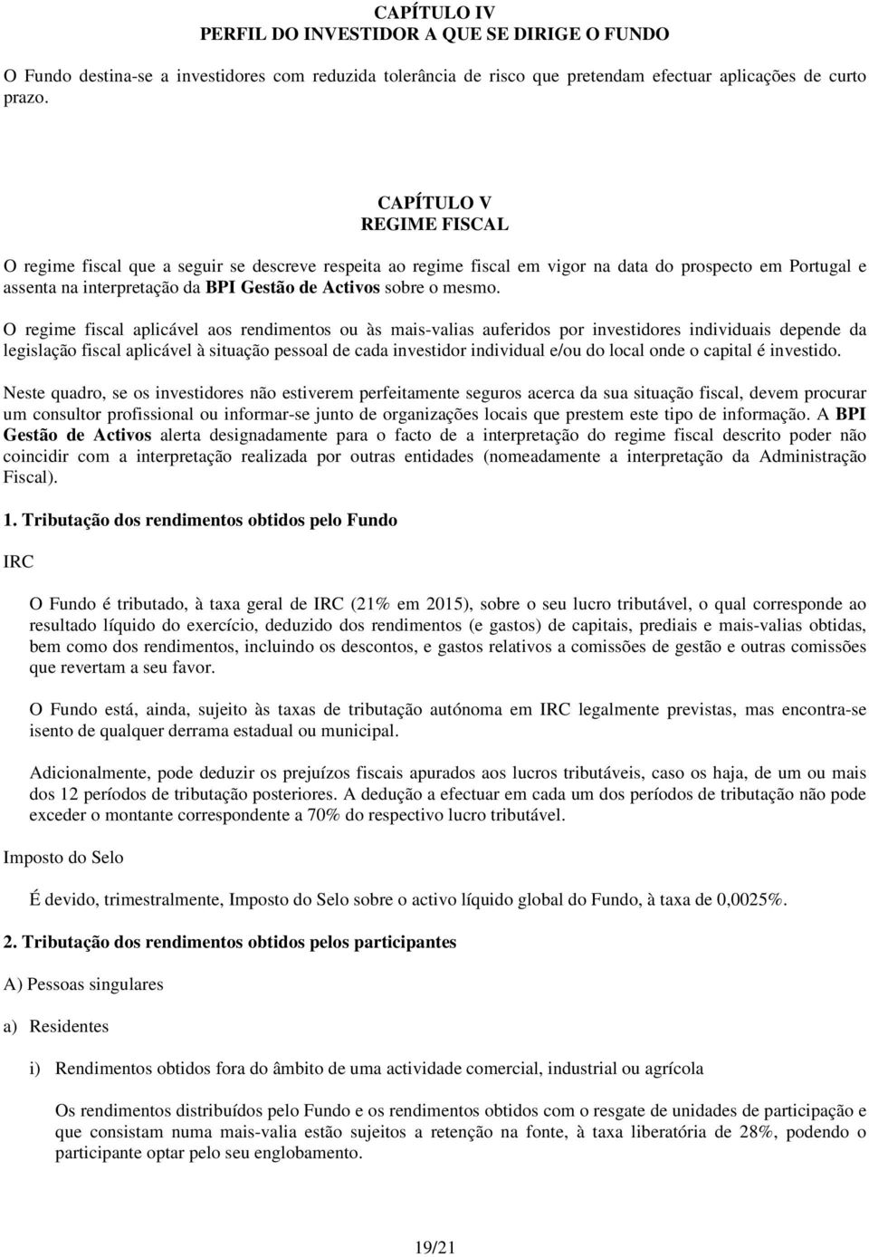 O regime fiscal aplicável aos rendimentos ou às mais-valias auferidos por investidores individuais depende da legislação fiscal aplicável à situação pessoal de cada investidor individual e/ou do