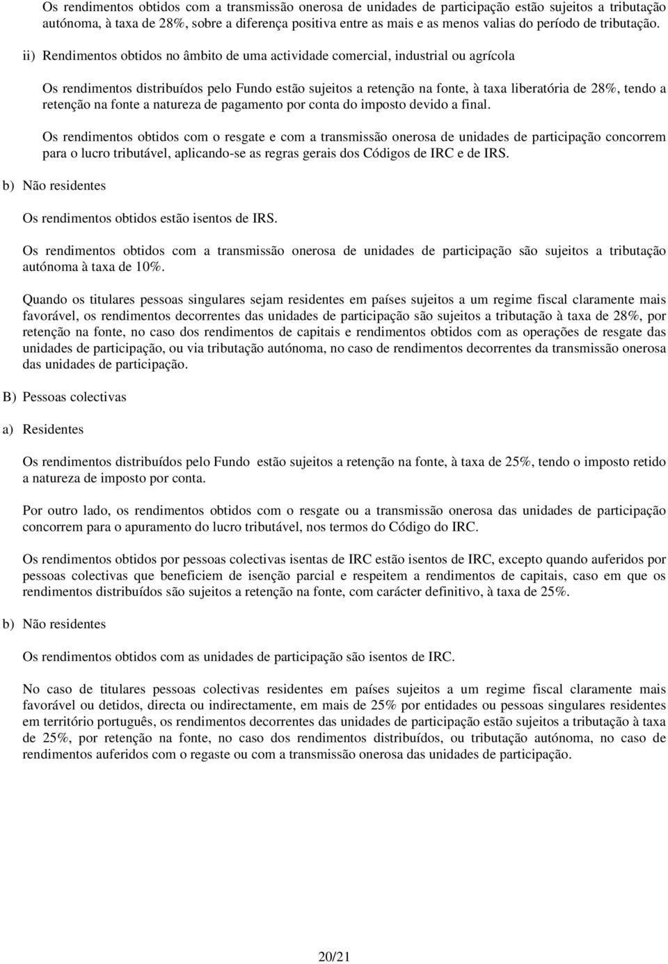 ii) Rendimentos obtidos no âmbito de uma actividade comercial, industrial ou agrícola Os rendimentos distribuídos pelo Fundo estão sujeitos a retenção na fonte, à taxa liberatória de 28%, tendo a