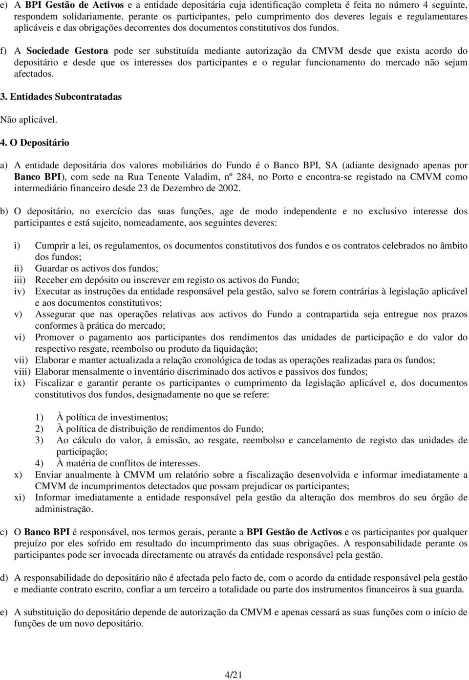 f) A Sociedade Gestora pode ser substituída mediante autorização da CMVM desde que exista acordo do depositário e desde que os interesses dos participantes e o regular funcionamento do mercado não