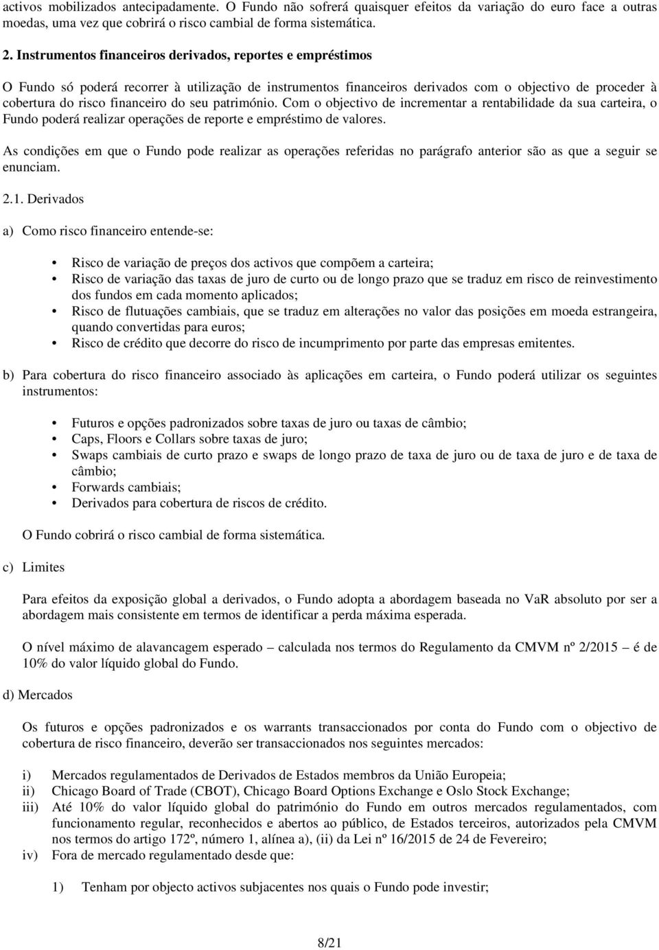 seu património. Com o objectivo de incrementar a rentabilidade da sua carteira, o Fundo poderá realizar operações de reporte e empréstimo de valores.