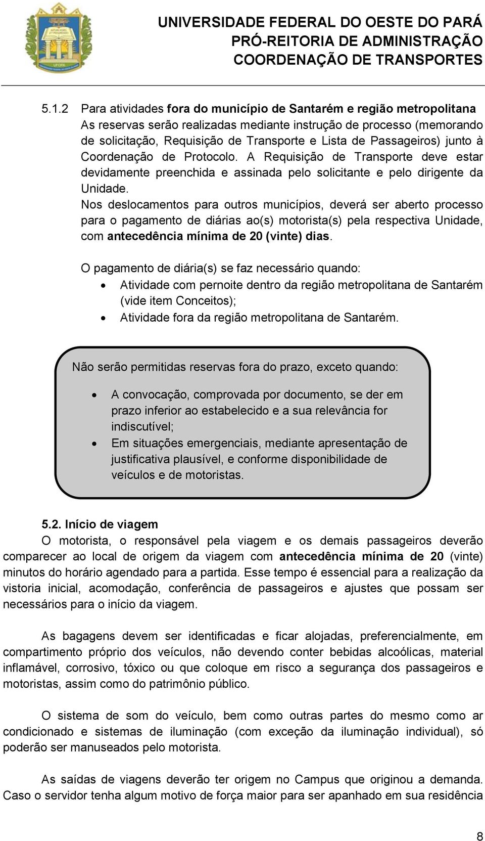 Nos deslocamentos para outros municípios, deverá ser aberto processo para o pagamento de diárias ao(s) motorista(s) pela respectiva Unidade, com antecedência mínima de 20 (vinte) dias.