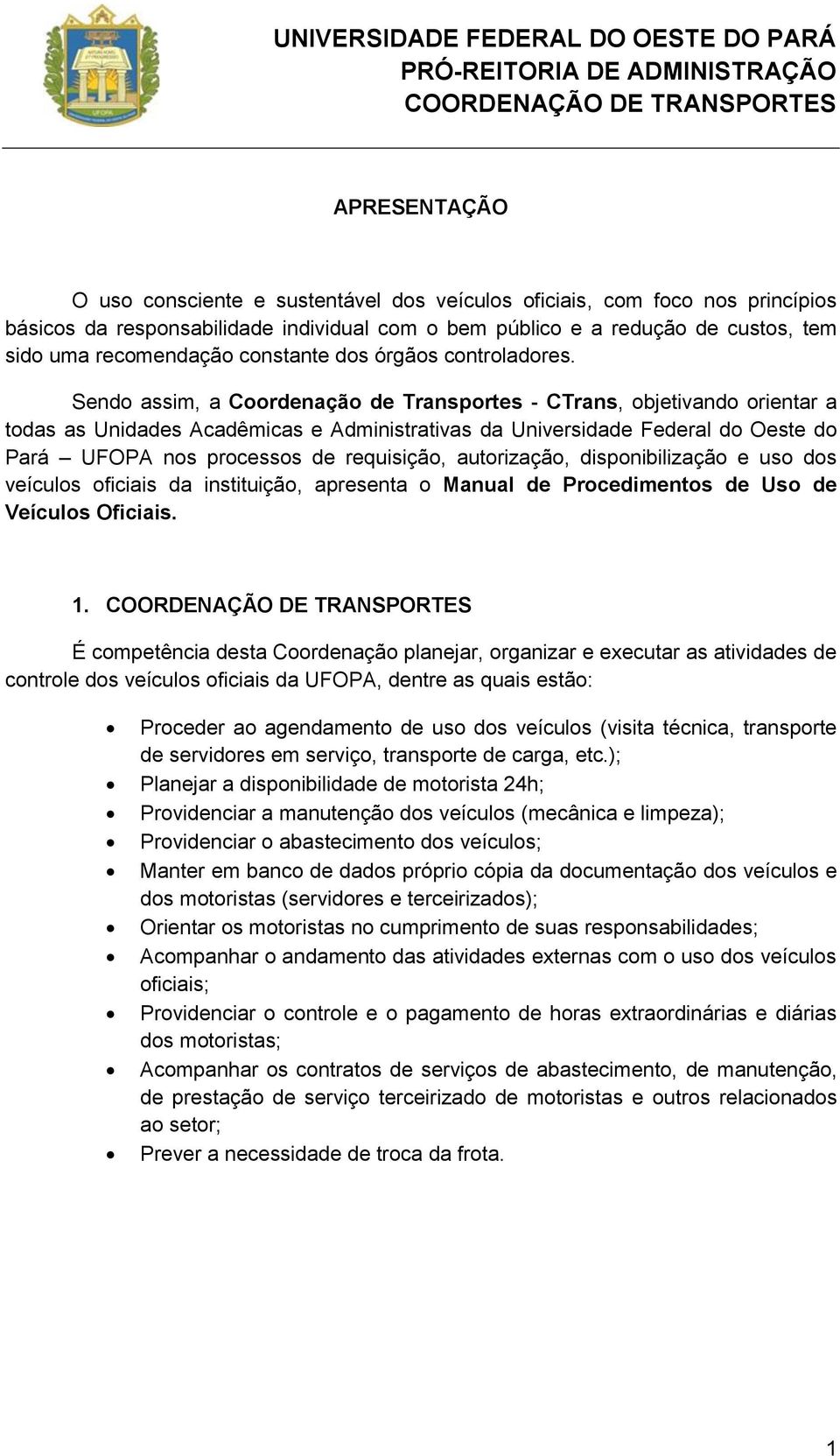 Sendo assim, a Coordenação de Transportes - CTrans, objetivando orientar a todas as Unidades Acadêmicas e Administrativas da Universidade Federal do Oeste do Pará UFOPA nos processos de requisição,